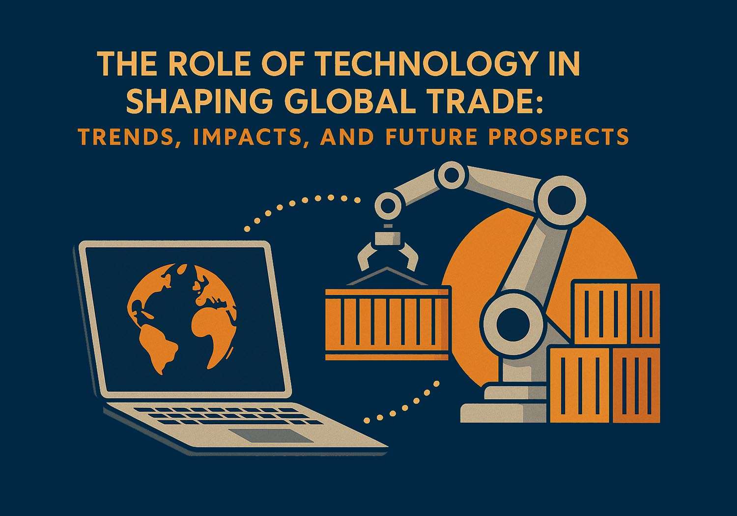 The Role of Technology in Shaping Global Trade: Trends, Impacts, and Future Prospects